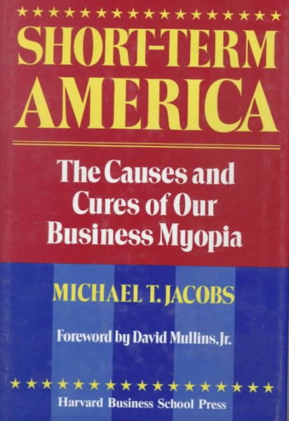 Short-Term America: The Causes and Cures of Our Business Myopia