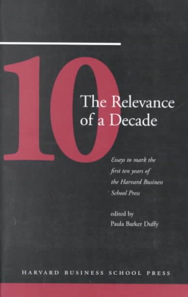 The Relevance of a Decade: Essays to Mark the First Ten Years of the Harvard Business School Press
