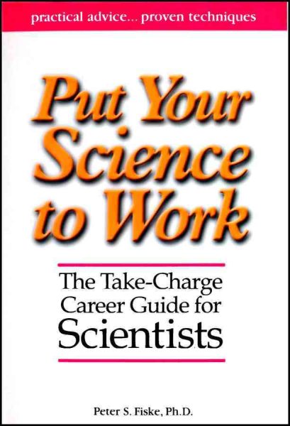 Put Your Science to Work: The Take-Charge Career Guide for Scientists - Practical Advise,,, Proven Techniques cover