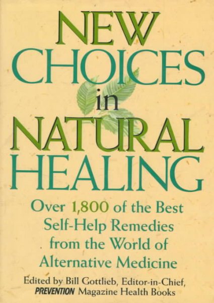 New Choices In Natural Healing: Over 1,800 of the Best Self-Help Remedies from the World of Alternative Medicine