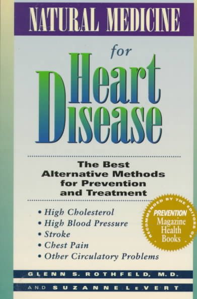Natural Medicine for Heart Disease: The Best Alternative Methods to Prevent and Treat High Cholesterol, High Blood Pressure, Stroke, Chest Pain, and Other Circulatory Problems