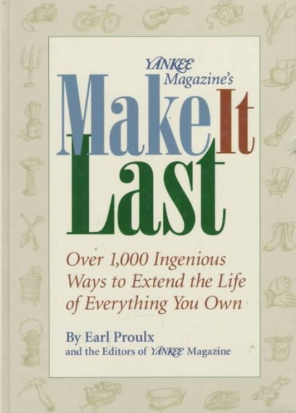 Yankee Magazine's Make It Last: Over 1,000 Ingenious Ways to Extend the Life of Everything You Own cover