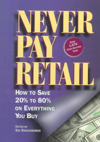 Never Pay Retail: How to Save 20 Percent to 80 Percent on Everything You Buy cover