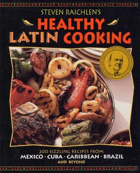 Steven Raichlen's Healthy Latin Cooking: 200 Sizzling Recipes from Mexico, Cuba, Caribbean, Brazil, and Beyond cover
