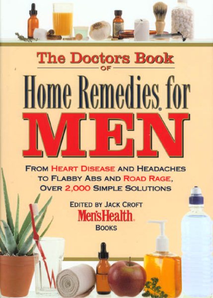 The Doctor's Book of Home Remedies for Men: From Heart Disease and Headaches to Flabby Abs and Road Rage, Over 2,000 Simple Solutions