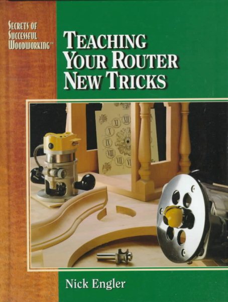 Teaching Your Router New Tricks (Engler, Nick. Secrets of Successful Woodworking.) cover