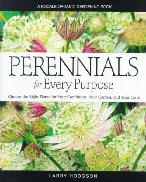 Perennials For Every Purpose: Choose the Plants You Need for Your Conditions, Your Garden, and Your Taste