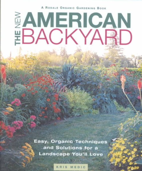 The New American Backyard : Easy, Organic Techniques and Solutions for a Landscape You'll Love cover