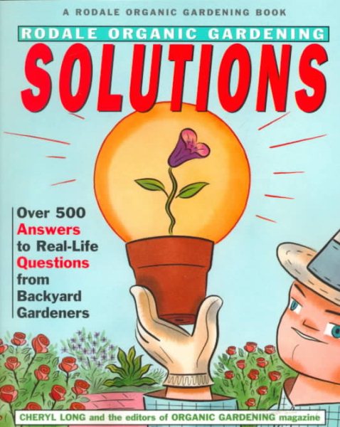 Rodale Organic Gardening Solutions: Over 500 Answers to Real Life Questions from Backyard Gardeners cover