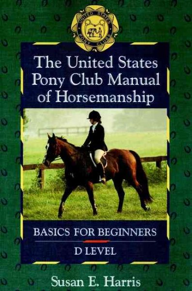 The United States Pony Club Manual of Horsemanship: Basics for Beginners - D Level (Book 1)
