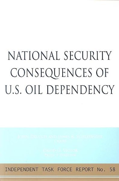 National Security Consequences of U.S. Oil Dependency: Report of an Independent Task Force (Independent Task Force Report) cover