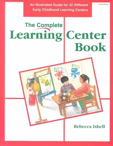 The Complete Learning Center Book: An Illustrated Guide to 32 Different Early Childhood Learning Centers