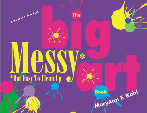 The Big Messy* Art Book: *But Easy to Clean Up