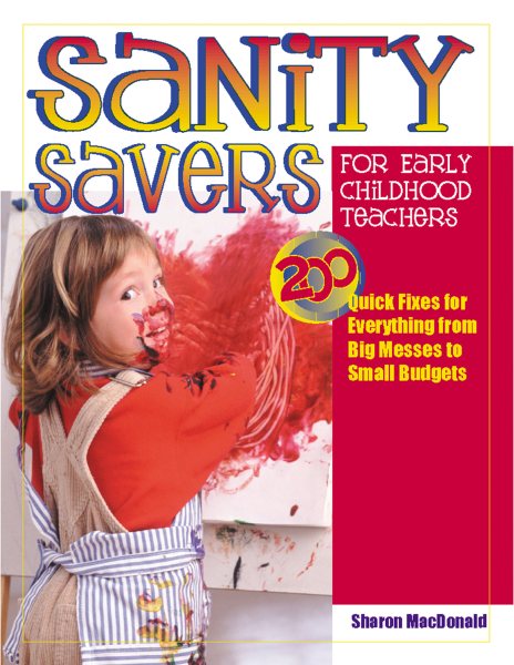 Sanity Savers for Early Childhood Teachers: 200 Quick Fixes for Everything from Big Messes to Small Budgets cover