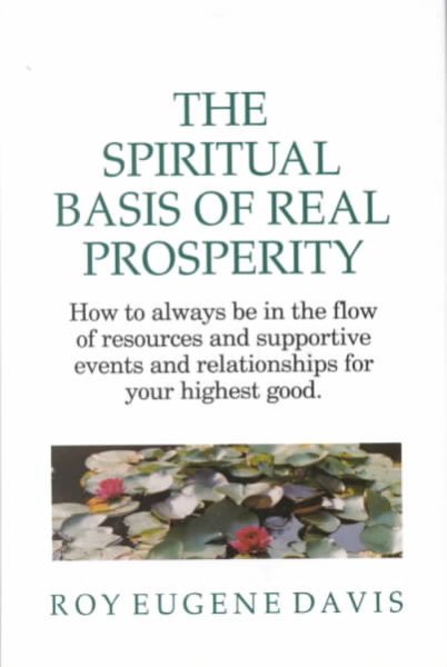 The Spiritual Basis of Real Prosperity: How to Always Be in the Flow of Resources and Supportive Events and Relationships for Your Highest Good cover