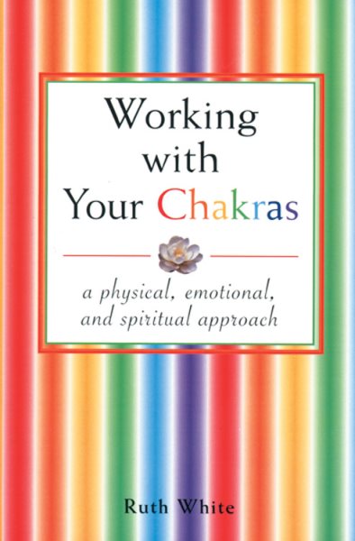Working With Your Chakras: A Physical, Emotional, & Spiritual Approach cover