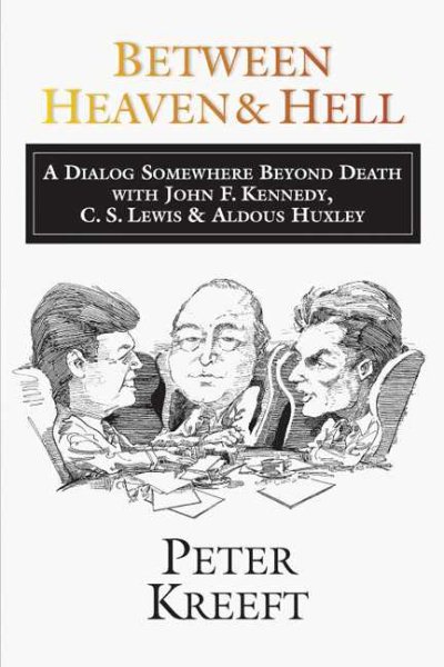 Between Heaven and Hell: A Dialog Somewhere Beyond Death with John F. Kennedy, C. S. Lewis & Aldous Huxley cover