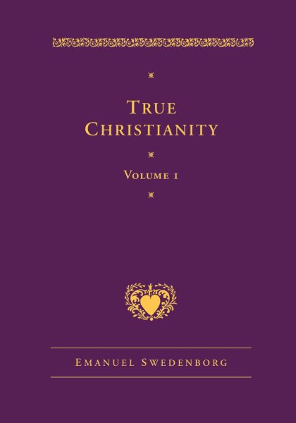 True Christianity: Containing the Whole Theology of the New Church That Was Predicted By the Lord in Daniel 7:13-14 and Revelation 21:1, 2 (Works of Emanuel Swedenborg)