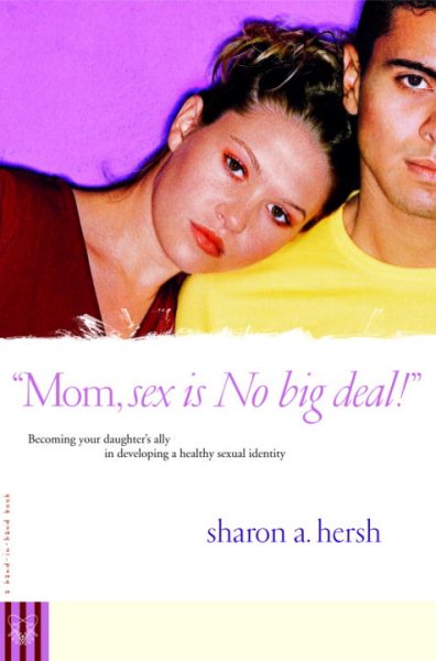 Mom, Sex Is No Big Deal! Becoming Your Daughter's Ally in Developing a Healthy Sexual Identity cover