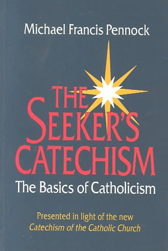 The Seeker's Catechism: The Basics of Catholicism : Presented in Light of the New Catechism of the Catholic Church cover