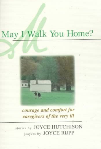 May I Walk You Home?: Courage and Comfort for Caregivers of the Very Ill cover