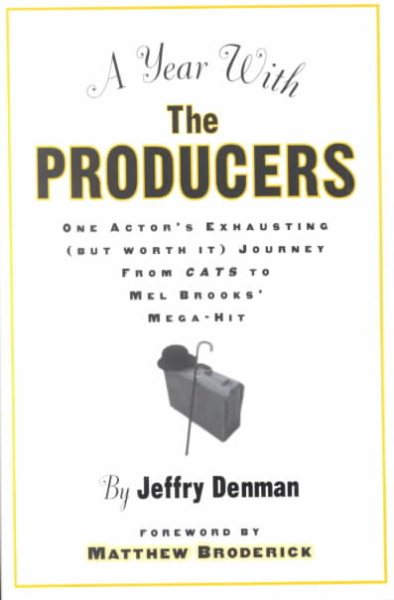 A Year with the Producers: One Actor's Exhausting (But Worth It) Journey from Cats to Mel Brooks' Mega-Hit (A Theatre Arts Book)