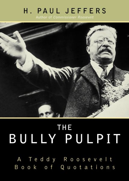 The Bully Pulpit: A Teddy Roosevelt Book of Quotations cover