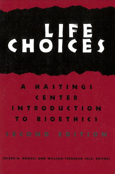 Life Choices: A Hastings Center Introduction to Bioethics (Hastings Center Studies in Ethics) cover
