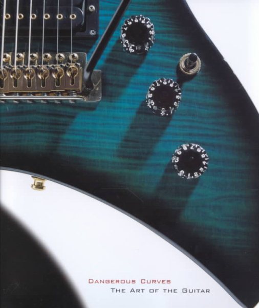 Dangerous Curves: The Art of the Guitar