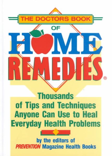 The Doctor's Book of Home Remedies: Thousands of Tips and Techniques Anyone Can Use to Heal Everyday Health Problems