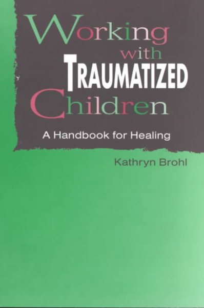 Working With Traumatized Children: A Handbook for Healing cover