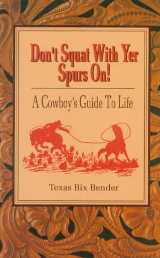 Don't Squat With Yer Spurs On! A Cowboy's Guide to Life (Bk.1)