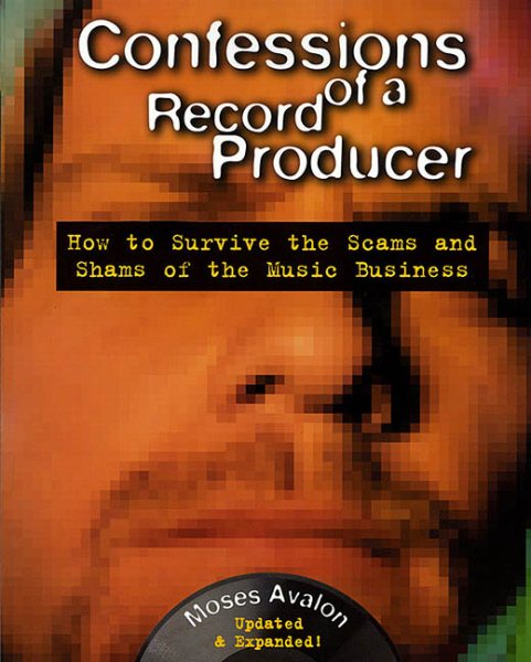 Confessions of a Record Producer, 2 Ed: How to Survive the Scams and Shams of the Music Business