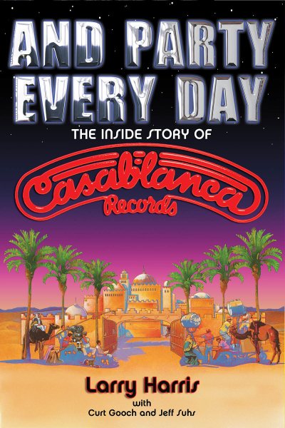 And Party Every Day: The Inside Story Of Casablanca Records cover