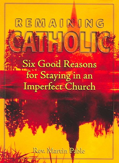 Remaining Catholic: Six Good Reasons for Staying in an Imperfect Church cover