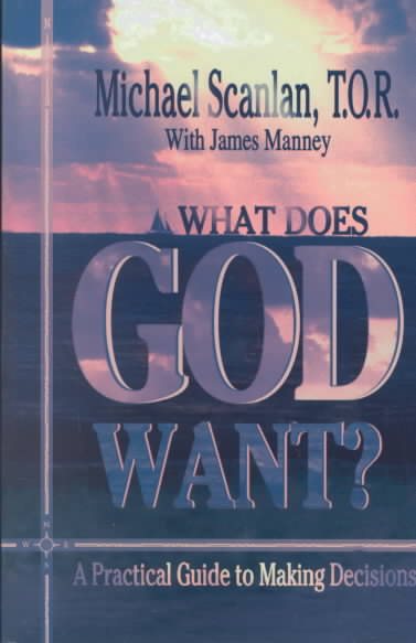 What Does God Want?: A Practical Guide to Making Decisions