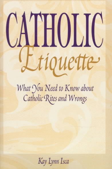 Catholic Etiquette: What You Need to Know About Catholic Rites and Wrongs cover