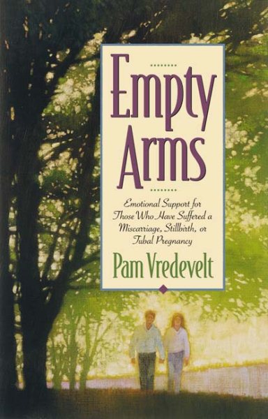 Empty Arms: Emotional Support for Those Who Have Suffered a Miscarriage, Stillbirth, or Tuba l Pregnancy
