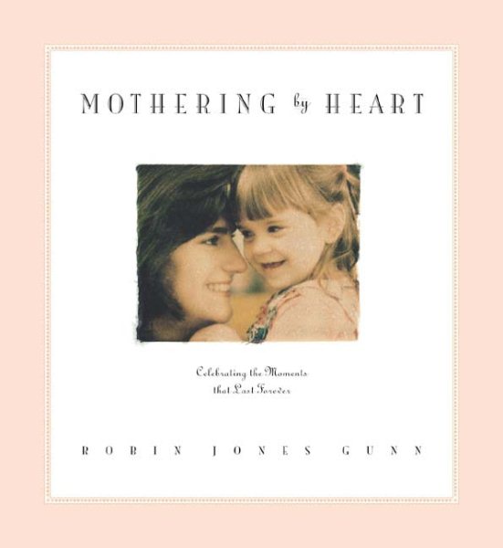 Mothering by Heart: Celebrating the Moments That Last Forever cover
