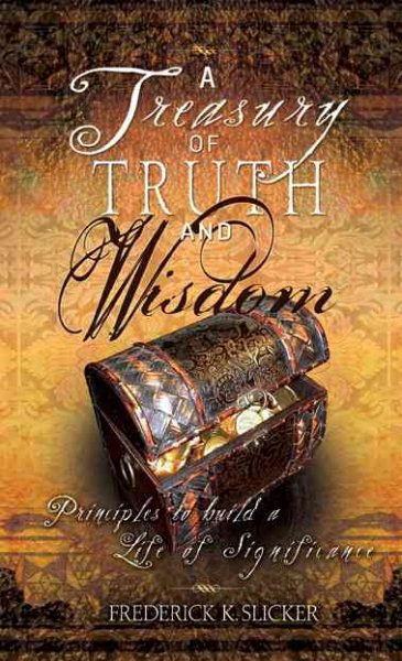 A Treasury of Truth and Wisdom:  Principles to build a life of significance