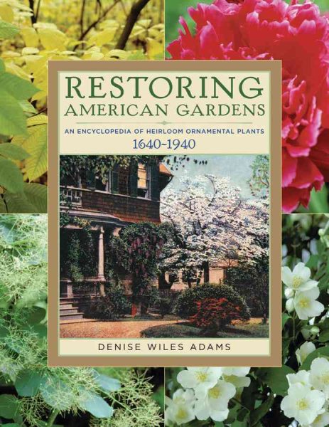 Restoring American Gardens: An Encyclopedia of Heirloom Ornamental Plants, 1640-1940 cover