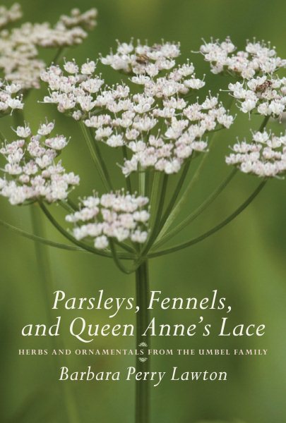 Parsleys, Fennels, and Queen Anne's Lace: Herbs and Ornamentals from the Umbel Family cover