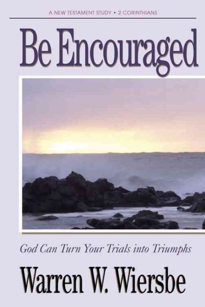 Be Encouraged (2 Corinthians): God Can Turn Your Trials Into Triumphs (The BE Series Commentary)
