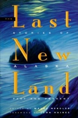 The Last New Land: Stories of Alaska Past and Present
