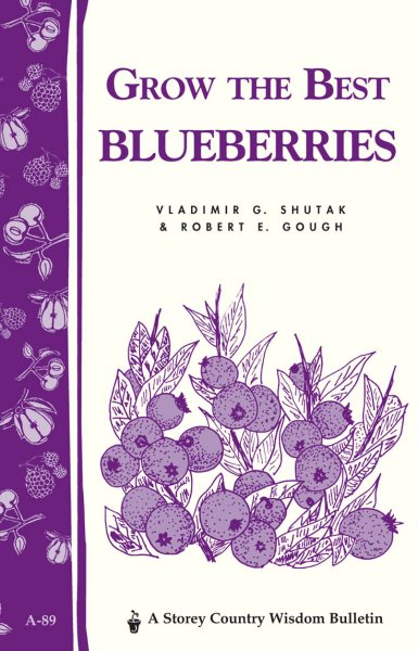 Grow the Best Blueberries: Storey's Country Wisdom Bulletin A-89 (Country Wisdom Bulletins, Vol. A-89)