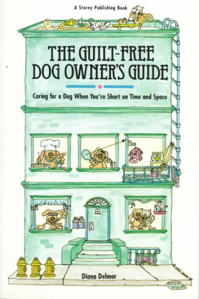 The Guilt-Free Dog Owner's Guide: Caring for a Dog When You're Short on Time and Space cover