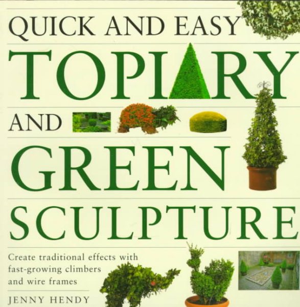 Quick and Easy Topiary and Green Sculpture: Create Traditional Effects with Fast-Growing Climbers and Wire Frames