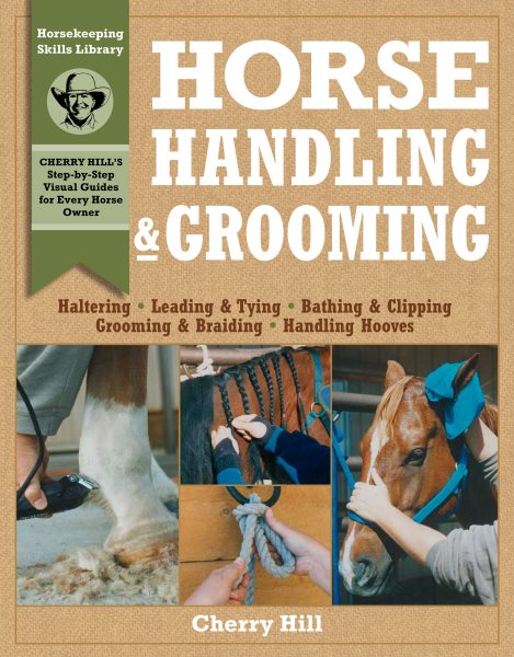 Horse Handling & Grooming: Haltering * Leading & Tying * Bathing & Clipping * Grooming & Braiding * Handling Hooves (Horsekeeping Skills Library) cover