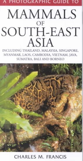 A Photographic Guide to Mammals of South-East Asia: Including Thailand, Malaysia, Singapore, Myanmar, Laos, Vietnam, Cambodia, Java, Sumatra, Bali and Borneo