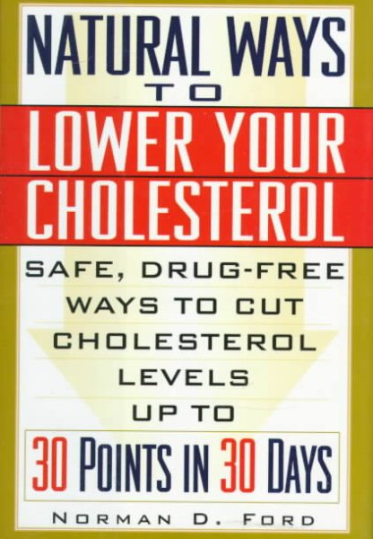 Natural Ways to Lower Your Cholesterol: Safe, Drug-Free Ways to Lower Your Cholesterol Up to 30 Points in 30 Days cover